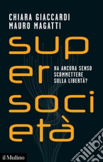 Supersocietà. Ha ancora senso scommettere sulla libertà? libro di Giaccardi Chiara; Magatti Mauro