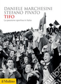 Tifo. La passione sportiva in Italia libro di Marchesini Daniele; Pivato Stefano