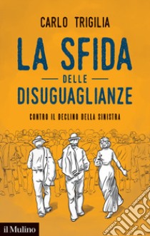 La sfida delle disuguaglianze. Contro il declino della sinistra libro di Trigilia Carlo