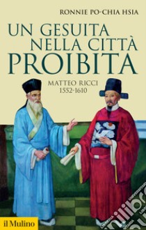 Un gesuita nella città proibita. Matteo Ricci, 1552-1610 libro di Hsia Ronnie Po-chia