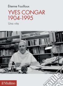 Yves Congar 1904-1995. Una vita libro di Fouilloux Ètienne