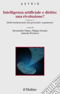 Intelligenza artificiale e diritto: una rivoluzione?. Vol. 1: Diritti fondamentali, dati personali e regolazione libro di Pajno A. (cur.); Donati F. (cur.); Perrucci A. (cur.)