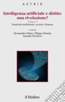 Intelligenza artificiale e diritto: una rivoluzione?. Vol. 3: Proprietà intellettuale, società e finanza libro di Pajno A. (cur.); Donati F. (cur.); Perrucci A. (cur.)