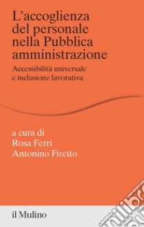 L'accoglienza del personale nella Pubblica amministrazione. Accessibilità universale e inclusione lavorativa libro di Ferri R. (cur.); Firetto A. (cur.)