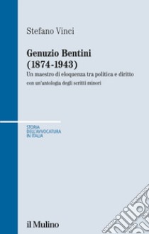 Genuzio Bentini (1874-1943). Un maestro di eloquenza tra politica e diritto con un'antologia degli scritti minori libro di Vinci Stefano