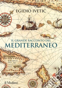 Il grande racconto del Mediterraneo libro di Ivetic Egidio