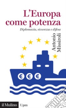 L'Europa come potenza. Diplomazia, sicurezza e difesa libro di Missiroli Antonio