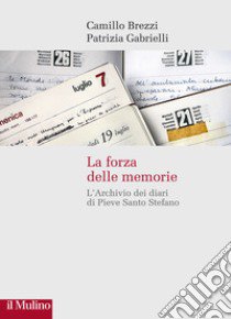 La forza delle memorie. L'Archivio dei diari di Pieve Santo Stefano libro di Brezzi Camillo; Gabrielli Patrizia