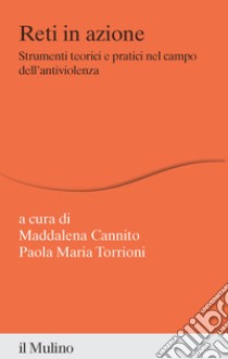 Reti in azione. Strumenti teorici e pratici nel campo dell'antiviolenza libro di Cannito M. (cur.); Torrioni P. M. (cur.)