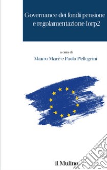 Governance dei fondi pensione e regolamentazione Iorp2 libro di Marè M. (cur.); Pellegrini P. (cur.)