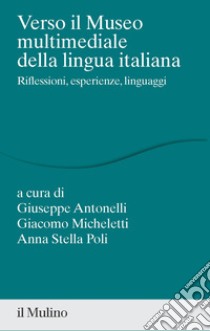 Verso il museo multimediale della lingua italiana. Riflessioni, esperienze, linguaggi libro di Antonelli G. (cur.); Micheletti G. (cur.); Poli A. S. (cur.)