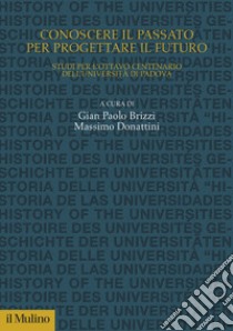 Conoscere il passato per progettare il futuro. Studi per l'Ottavo Centenario dell'Università di Padova libro di Brizzi G. P. (cur.); Donattini M. (cur.)