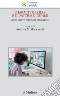 Character skills e didattica digitale. Verso nuove relazioni educative? libro di Maccarini A. M. (cur.)