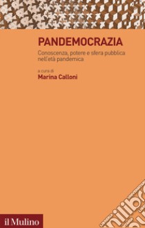 Pandemocrazia. Conoscenza, potere e sfera pubblica nell'età pandemica libro di Calloni M. (cur.)