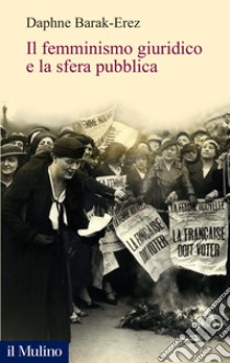 Il femminismo giuridico e la sfera pubblica libro di Barak-Erez Daphne