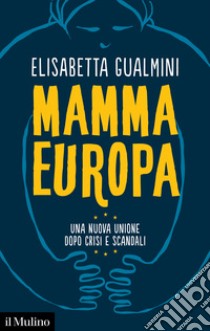 Mamma Europa. Una nuova Unione dopo crisi e scandali libro di Gualmini Elisabetta