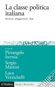 La classe politica italiana. Struttura, atteggiamenti, sfide libro di Verzichelli Luca; Isernia Pierangelo; Martini Sergio