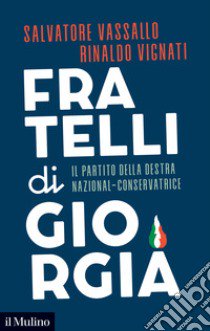 Fratelli di Giorgia. Il partito della destra nazional-conservatrice libro di Vassallo Salvatore; Vignati Rinaldo