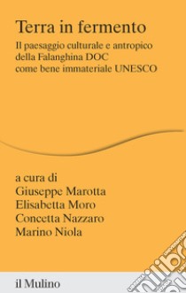 Terra in fermento. Il paesaggio culturale e antropico della Falanghina DOC come bene immateriale UNESCO libro di Marotta G. (cur.); Moro E. (cur.); Nazzaro C. (cur.)