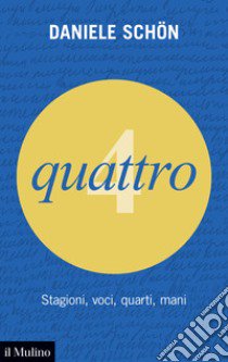 Quattro. Stagioni, voci, quarti, mani libro di Schön Daniele