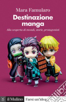 Destinazione manga. Alla scoperta di mondi, storie, protagonisti libro di Famularo Mara