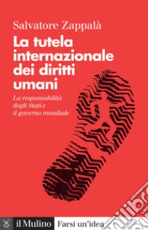 La tutela internazionale dei diritti umani. La responsabilità degli Stati e il governo mondiale. Nuova ediz. libro di Zappalà Salvatore