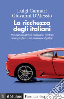 La ricchezza degli italiani. Tra cambiamento climatico, declino demografico e innovazione digitale libro di Cannari Luigi; D'Alessio Giovanni