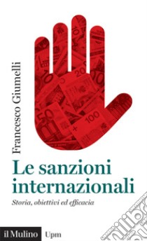 Le sanzioni internazionali. Storia, obiettivi ed efficacia libro di Giumelli Francesco