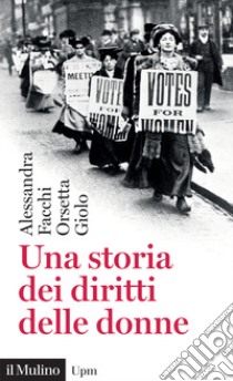 Una storia dei diritti delle donne libro di Facchi Alessandra; Giolo Orsetta