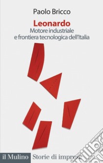 Leonardo. Motore industriale e frontiera tecnologica dell'Italia libro di Bricco Paolo