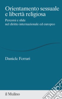 Orientamento sessuale e libertà religiosa. Percorsi e sfide nel diritto internazionale ed europeo libro di Ferrari Daniele