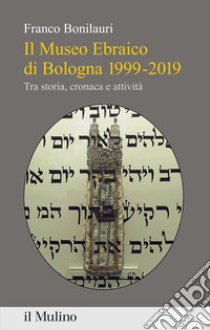 Il Museo Ebraico di Bologna 1999-2019. Tra storia, cronaca e attività libro di Bonilauri Franco