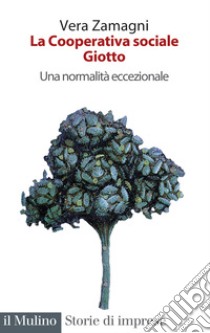 La cooperativa sociale Giotto. Una normalità eccezionale libro di Zamagni Vera