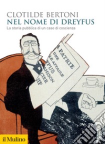 Nel nome di Dreyfus. La storia pubblica di un caso di coscienza libro di Bertoni Clotilde