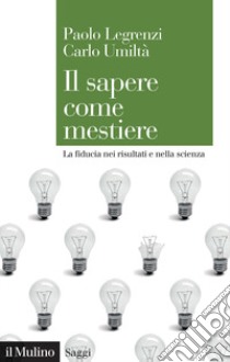 Il sapere come mestiere. La fiducia nei risultati e nella scienza libro di Legrenzi Paolo; Umiltà Carlo