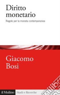 Diritto monetario. Regole per la moneta contemporanea libro di Bosi Giacomo