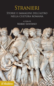 Stranieri. Storie e immagini dell'altro nella cultura romana libro di Lentano Mario