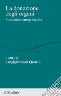 La donazione di organi. Prospettive antropologiche libro di Quarta L. (cur.)