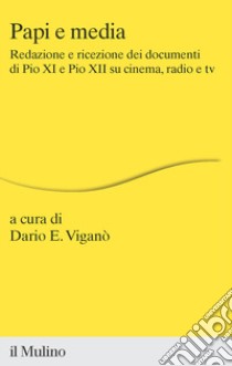 Papi e media. Redazione e ricezione dei documenti di Pio XI e Pio XII su cinema, radio e tv libro di Viganò D. E. (cur.)