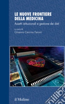 Le nuove frontiere della medicina. Assetti istituzionali e gestione dei dati libro di Cerrina Feroni Ginevra