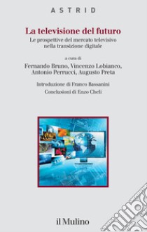La televisione del futuro. Le prospettive del mercato televisivo nella transizione digitale libro di Bruno F. (cur.); Lobianco V. (cur.); Perrucci A. (cur.)