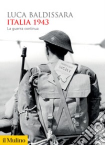 Italia 1943. La guerra continua libro di Baldissara Luca