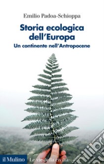 Storia ecologica dell'Europa. Un continente nell'Antropocene libro di Padoa-Schioppa Emilio