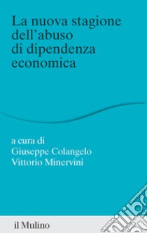 La nuova stagione dell'abuso di dipendenza economica libro di Colangelo G. (cur.); Minervini V. (cur.)