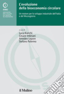 L'evoluzione della bioeconomia circolare. Un motore per lo sviluppo industriale dell'Italia e del Mezzogiorno libro di Bianchi L. (cur.); Lepore A. (cur.); Palermo S. (cur.)