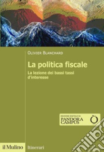 La politica fiscale. La lezione dei bassi tassi d'interesse libro di Blanchard Olivier J.