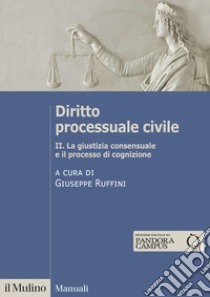 Diritto processuale civile. Vol. 2: La giustizia consensuale e il processo di cognizione libro di Ruffini G. (cur.)