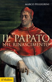 Il papato nel Rinascimento libro di Pellegrini Marco