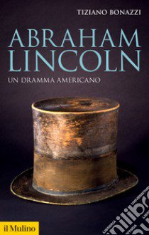 Abraham Lincoln. Un dramma americano libro di Bonazzi Tiziano