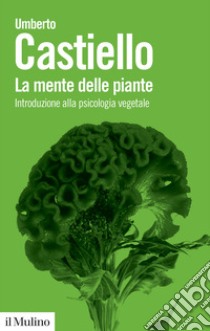 La mente delle piante. Introduzione alla psicologia vegetale libro di Castiello Umberto